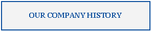 Text Box: OUR COMPANY HISTORY